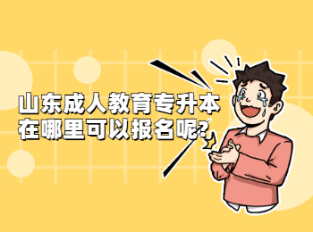 山東成人教育專升本在哪里可以報名呢?