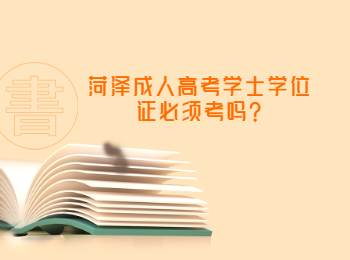 菏澤成人高考學士學位證必須考嗎?