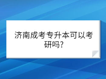 濟(jì)南成考專升本可以考研嗎?