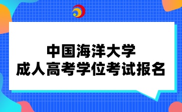 中國(guó)海洋大學(xué)成人高考年學(xué)位考試報(bào)名