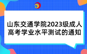 山東交通學院2023級成人高考學業水平測試的通知