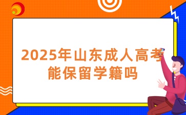 2025年山東成人高考能保留學(xué)籍嗎