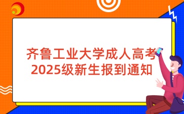 齊魯工業大學成人高考2025級新生報到通知