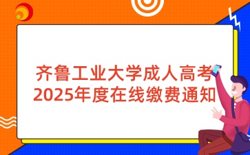 齊魯工業大學成人高考2025年度在線繳費通知