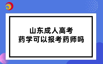 山東成人高考藥學(xué)可以報考藥師嗎