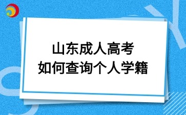 山東成人高考如何查詢個人學籍