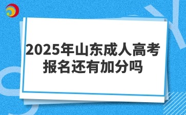2025年山東成人高考報名還有加分嗎